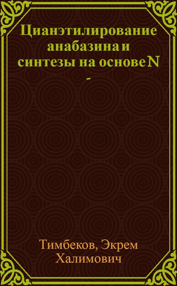 Цианэтилирование анабазина и синтезы на основе N - (&beta; - пропионитрил) анабазина : Автореферат дис., представл. на соискание ученой степени кандидата химических наук