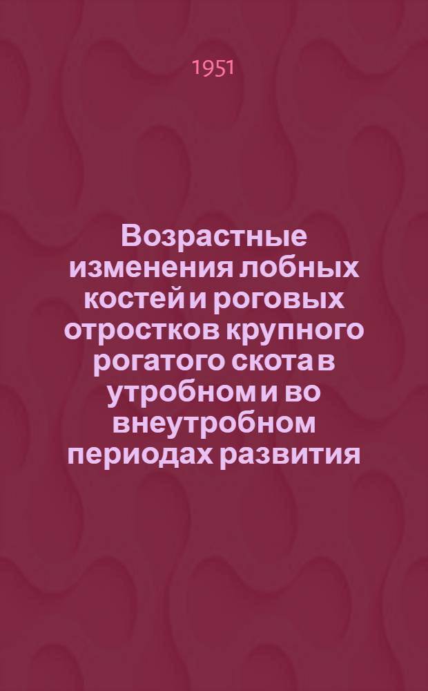 Возрастные изменения лобных костей и роговых отростков крупного рогатого скота в утробном и во внеутробном периодах развития : Автореферат дис. на соискание ученой степени кандидата биологических наук