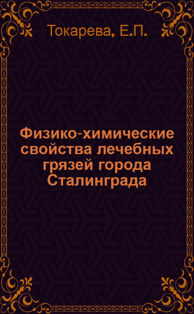 Физико-химические свойства лечебных грязей города Сталинграда : Автореферат дис. на степень кандидата мед. наук