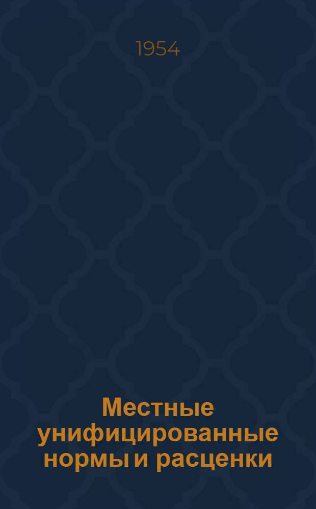 Местные унифицированные нормы и расценки : Утв. 1954 г. Отд. 2-. Отд. 3 : На демонтаж, ремонт и монтаж электростилочных машин. (ЭСМ-7)