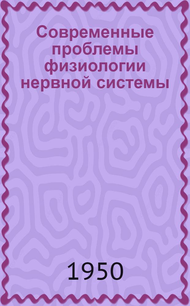 Современные проблемы физиологии нервной системы : Сборник реф. и аннотаций иностр. период. литературы : Вып. 1-