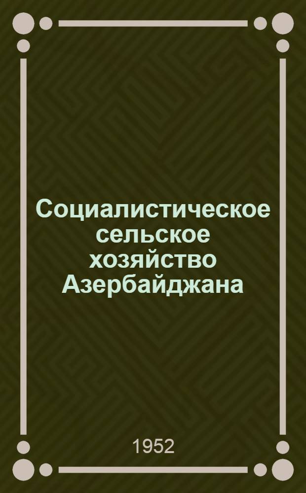 Социалистическое сельское хозяйство Азербайджана : Ежемес. научно-производ. журн