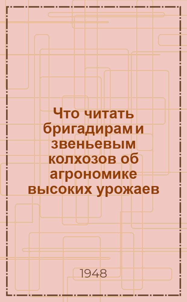Что читать бригадирам и звеньевым колхозов об агрономике высоких урожаев : Вып. 2. Вып. 1 : Полеводство