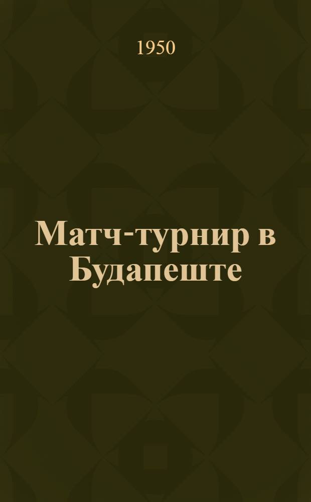 Матч-турнир в Будапеште : Бюллетень Ком. по делам физкультуры и спорта при Сов. министров СССР № 1-. № 16 : 31 мая 1954 года