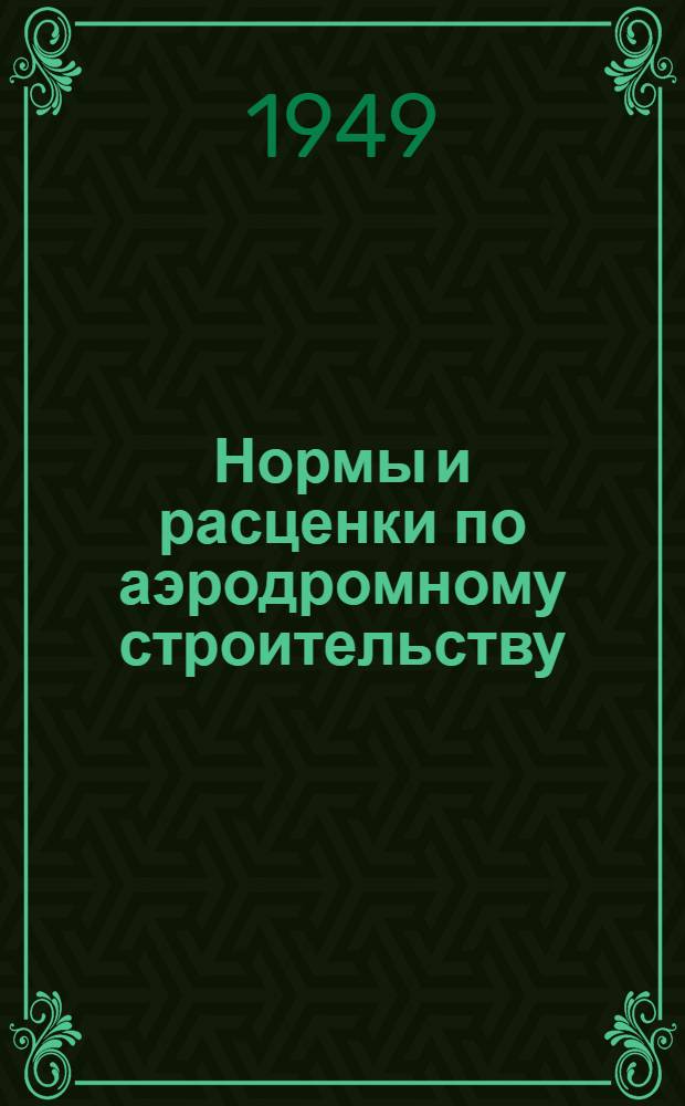 Нормы и расценки по аэродромному строительству : Вып. 1-. Вып. 1 : Арматурные, опалубочные и бетонные работы, устройство и разработка металлических покрытий