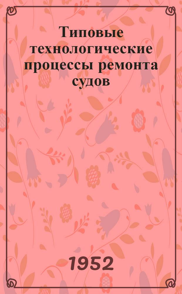 Типовые технологические процессы ремонта судов : Раздел 1-. Раздел 1 : Корпусно-сварочные работы