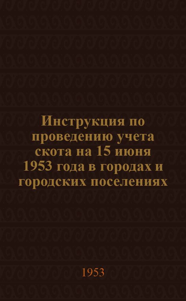 Инструкция по проведению учета скота на 15 июня 1953 года в городах и городских поселениях