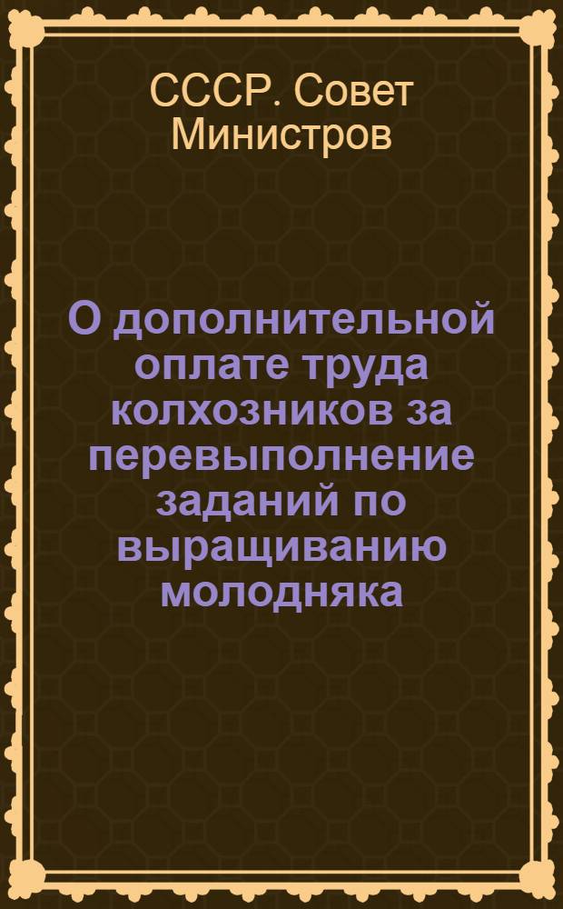 О дополнительной оплате труда колхозников за перевыполнение заданий по выращиванию молодняка, сохранению взрослого скота и повышению продуктивности животноводства в колхозах Ростовской области : Постановление Совета министров СССР от 11 дек. 1949 г