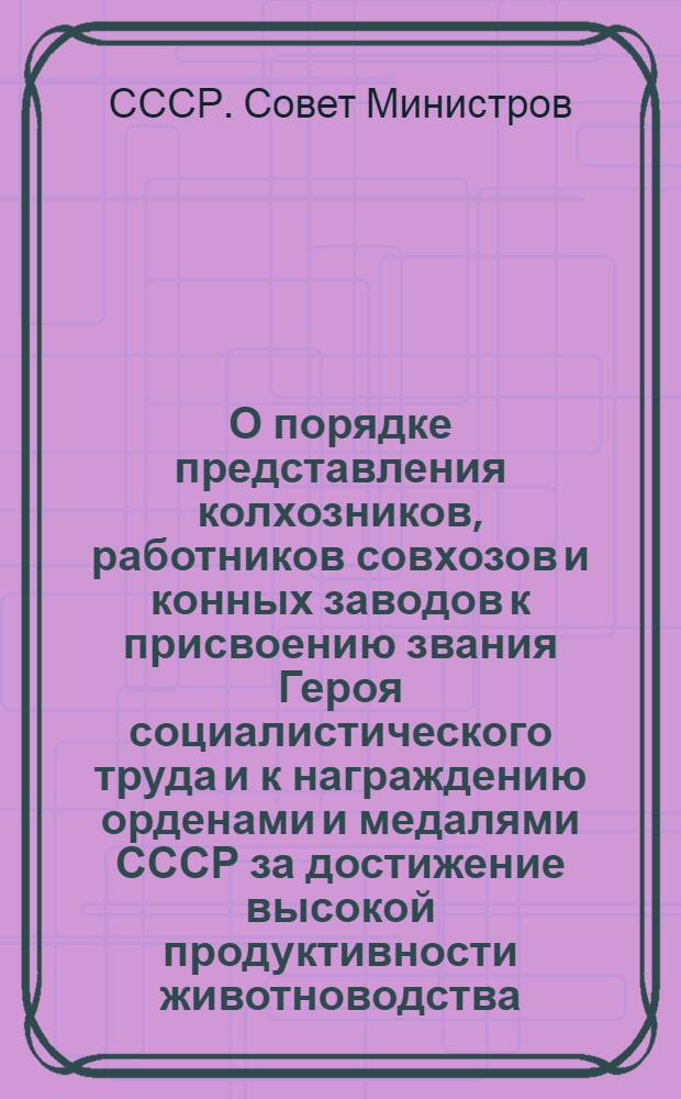 О порядке представления колхозников, работников совхозов и конных заводов к присвоению звания Героя социалистического труда и к награждению орденами и медалями СССР за достижение высокой продуктивности животноводства : Постановление № 3980 от 10 дек. 1947 г