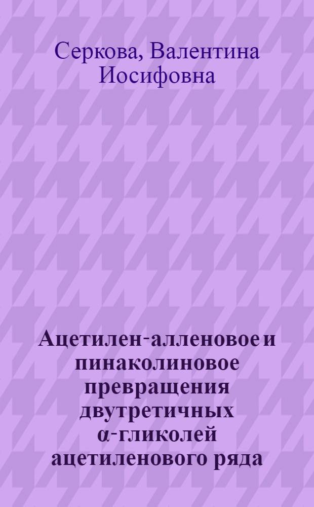 Ацетилен-алленовое и пинаколиновое превращения двутретичных α-гликолей ацетиленового ряда : Автореф. дис. на соискание учен. степени канд. хим. наук