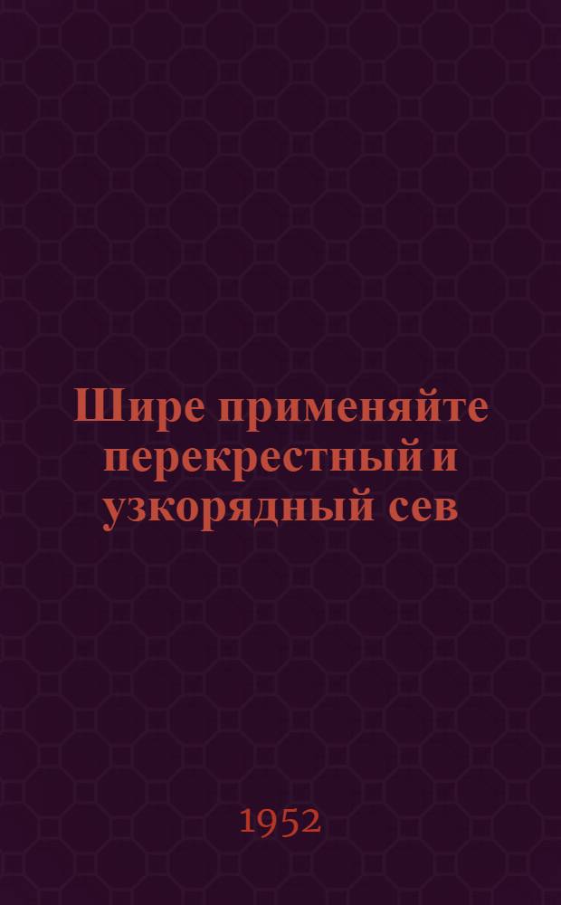 Шире применяйте перекрестный и узкорядный сев