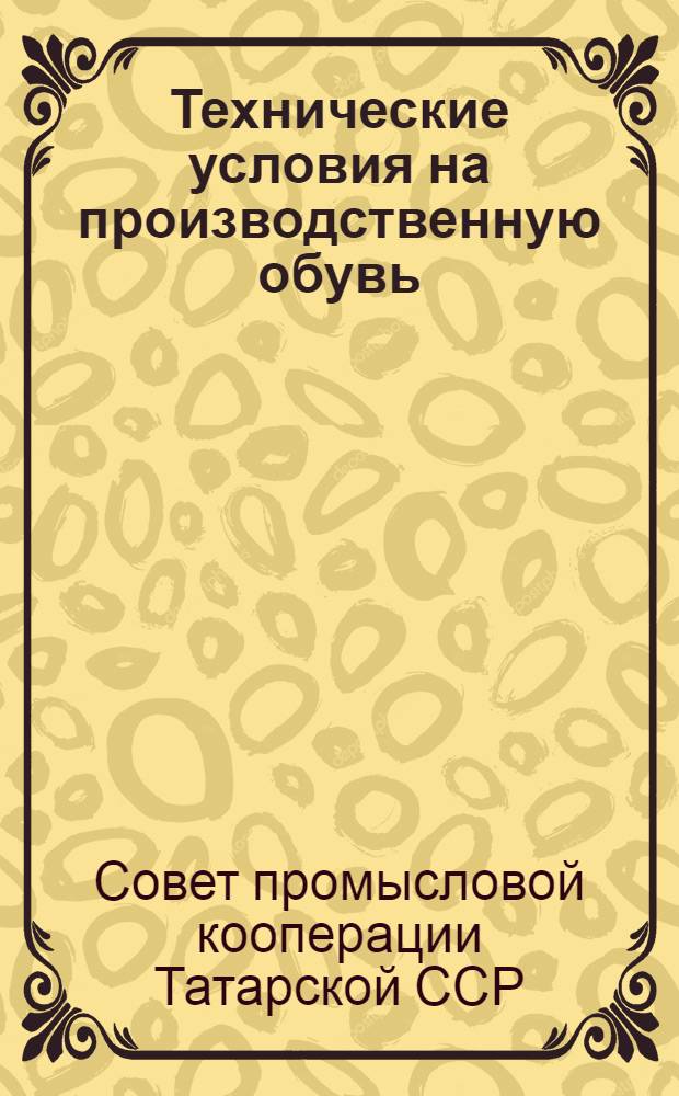 Технические условия на производственную обувь : Ботинки мужские рабочие : Утв. 11 июля 1952 г.