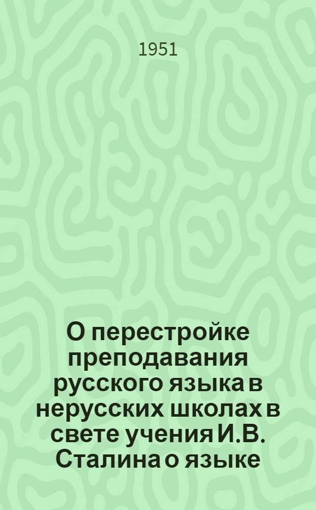 О перестройке преподавания русского языка в нерусских школах в свете учения И.В. Сталина о языке : Доклад дир. Ин-та нац. школ Акад. пед. наук РСФСР проф. Ф.Ф. Советкина