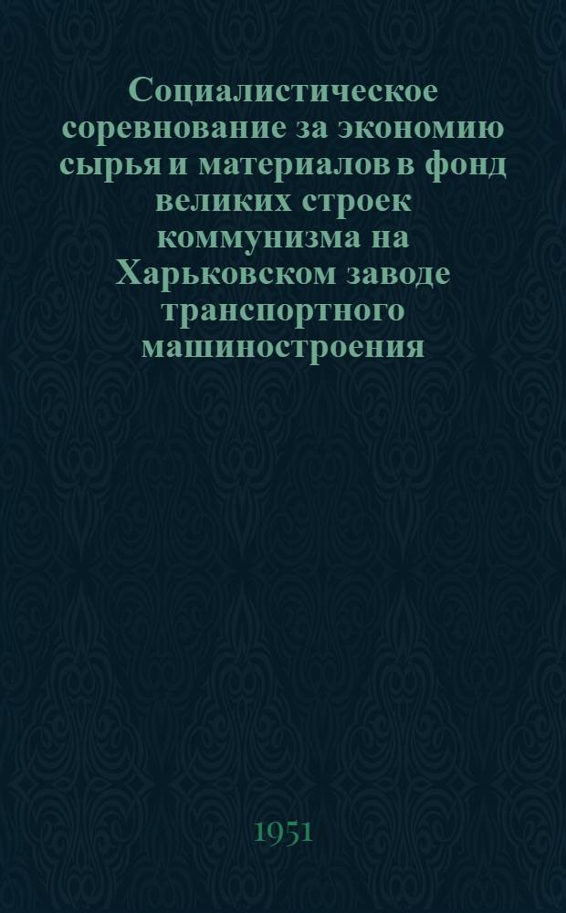 Социалистическое соревнование за экономию сырья и материалов в фонд великих строек коммунизма на Харьковском заводе транспортного машиностроения