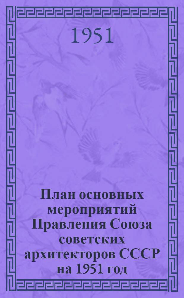 План основных мероприятий Правления Союза советских архитекторов СССР на 1951 год