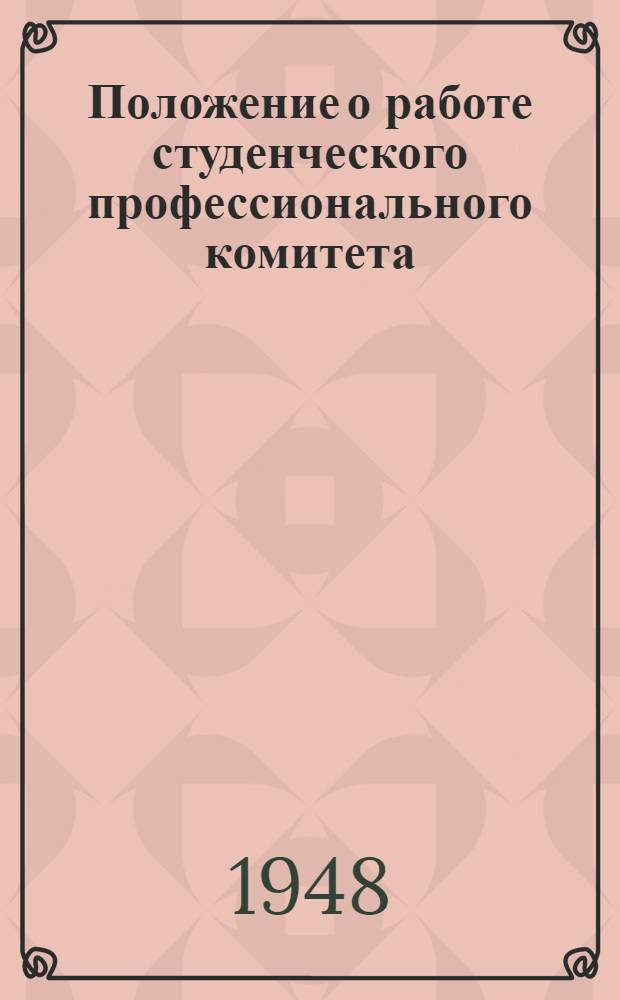 Положение о работе студенческого профессионального комитета (профкома) высшего учебного заведения Союза работников высшей школы и научных учреждений СССР : Утв. Президиумом ЦК Союза 14 XI 1946 г., прот. № 35