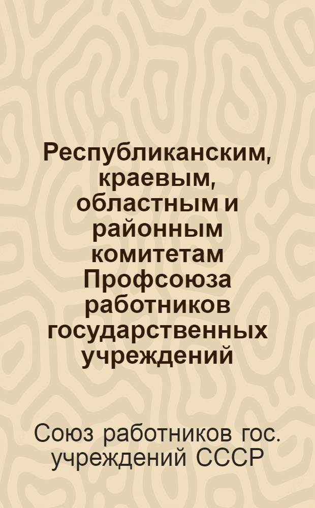 Республиканским, краевым, областным и районным комитетам Профсоюза работников государственных учреждений : Материалы по обмену опытом нового метода оформления документов для выплаты пенсий и пособий