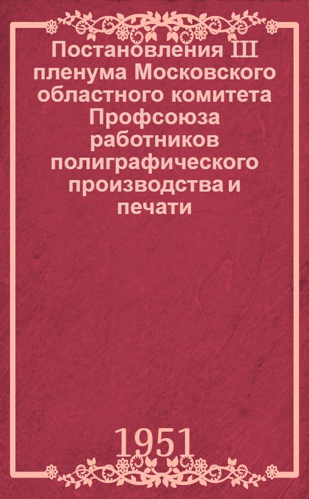 Постановления III пленума Московского областного комитета Профсоюза работников полиграфического производства и печати. 16-17 октября 1951 года