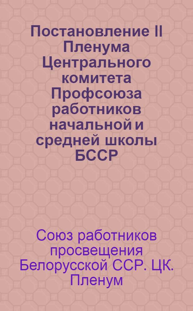 Постановление II Пленума Центрального комитета Профсоюза работников начальной и средней школы БССР. 5 июля 1954 года. О ходе подготовки школ Республики к 1954-55 учебному году