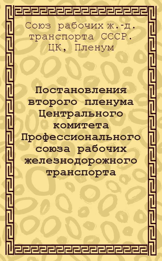 Постановления второго пленума Центрального комитета Профессионального союза рабочих железнодорожного транспорта. Об улучшении работы профсоюзных организаций по руководству социалистическим соревнованием на железнодорожном транспорте. О нормальной продолжительности работы и отдыха локомотивных и поездных бригад. 18-20 октября 1951 г.