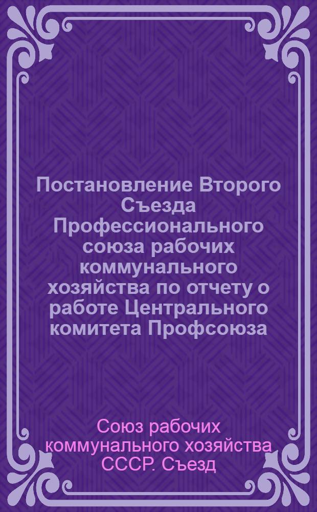 Постановление Второго Съезда Профессионального союза рабочих коммунального хозяйства по отчету о работе Центрального комитета Профсоюза. 23 марта 1951 года