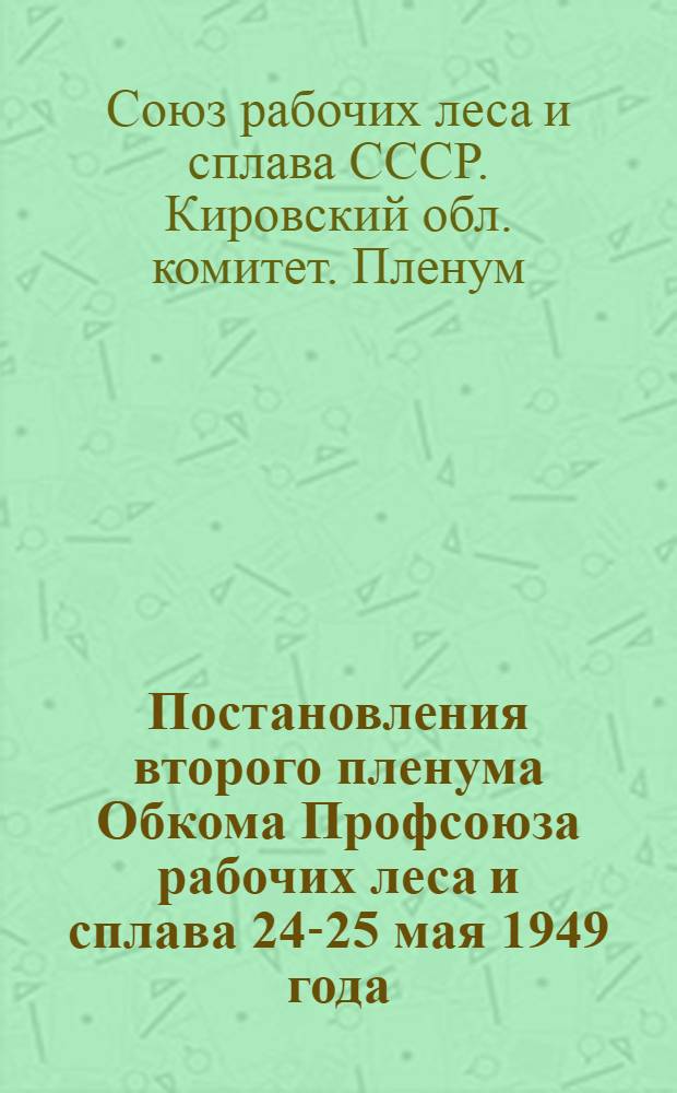 Постановления второго пленума Обкома Профсоюза рабочих леса и сплава 24-25 мая 1949 года