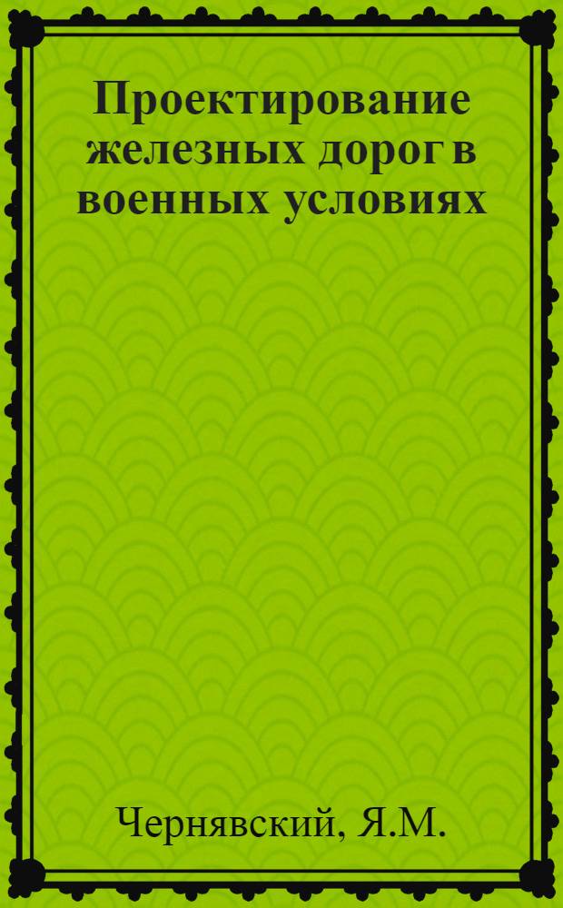 Проектирование железных дорог в военных условиях : (Учеб. пособие)