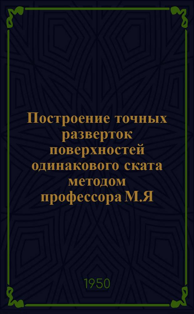 Построение точных разверток поверхностей одинакового ската методом профессора М.Я. Громова : Учеб. пособие по курсу "Начертательная геометрия" : Для студентов всех факультетов