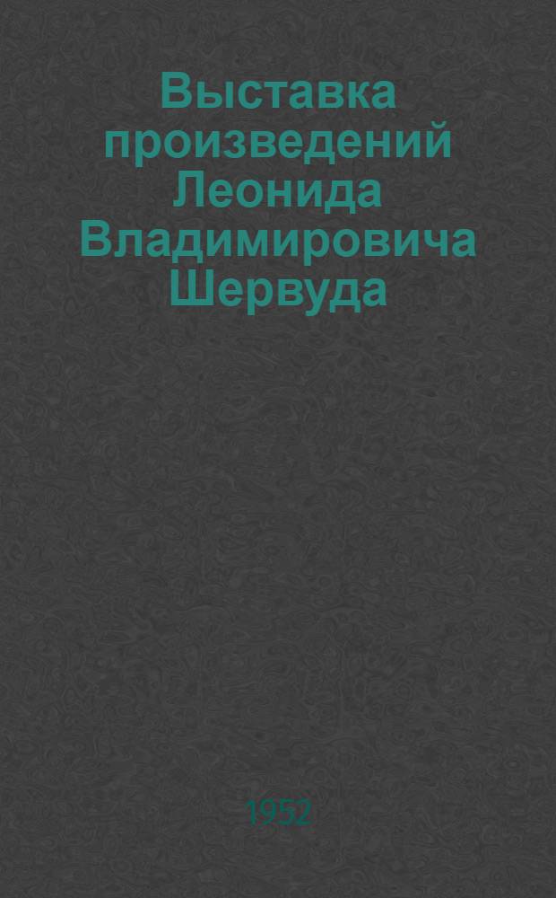 Выставка произведений Леонида Владимировича Шервуда : Кат. выст