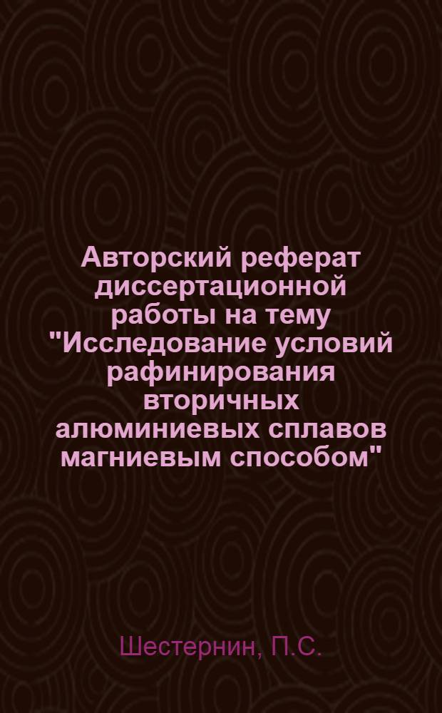 Авторский реферат диссертационной работы на тему "Исследование условий рафинирования вторичных алюминиевых сплавов магниевым способом", представленной на соискание ученой степени кандидата технических наук
