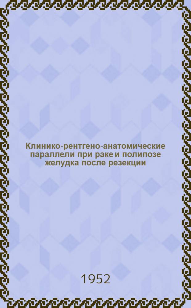 Клинико-рентгено-анатомические параллели при раке и полипозе желудка после резекции : Автореферат дис. на соискание учен. степени канд. мед. наук