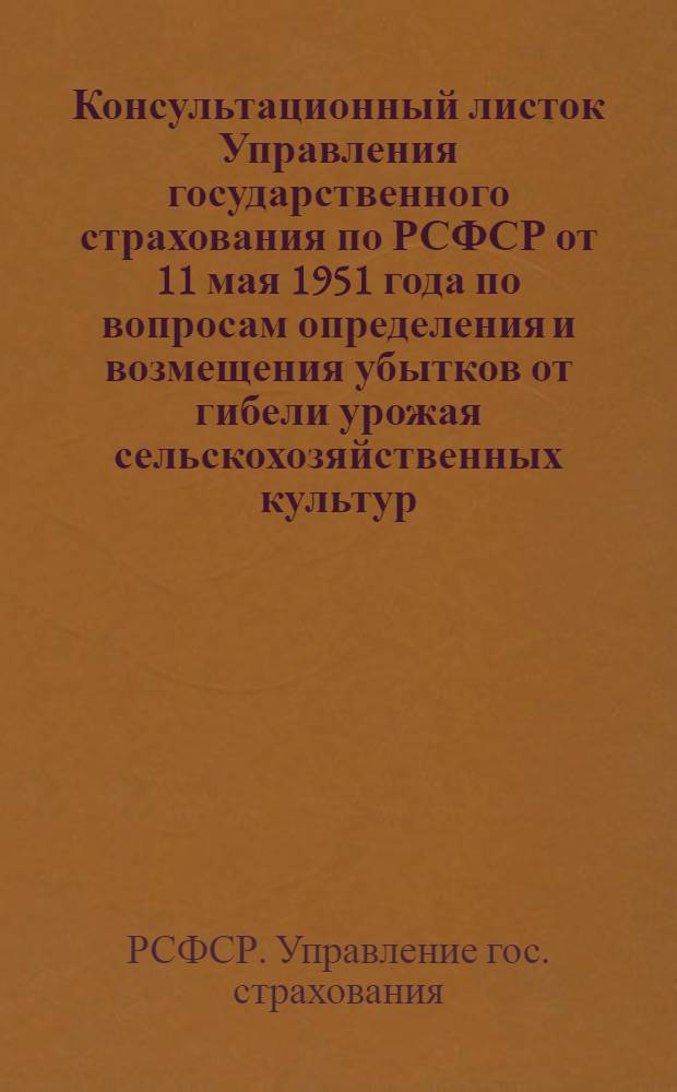 Консультационный листок Управления государственного страхования по РСФСР от 11 мая 1951 года по вопросам определения и возмещения убытков от гибели урожая сельскохозяйственных культур