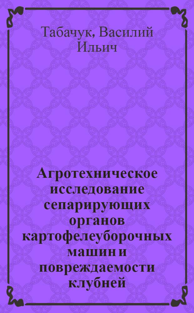 Агротехническое исследование сепарирующих органов картофелеуборочных машин и повреждаемости клубней : Автореф. дис. на соискание учен. степени канд. с.-х. наук, представл. в совет Агр. фак. Ленингр. с.-х. ин-та