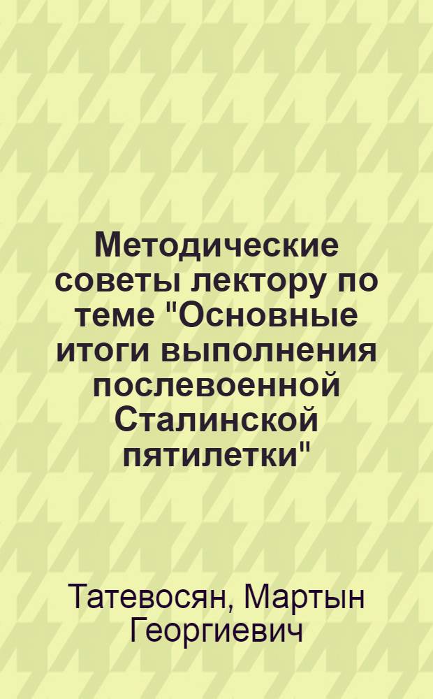 Методические советы лектору по теме "Основные итоги выполнения послевоенной Сталинской пятилетки"