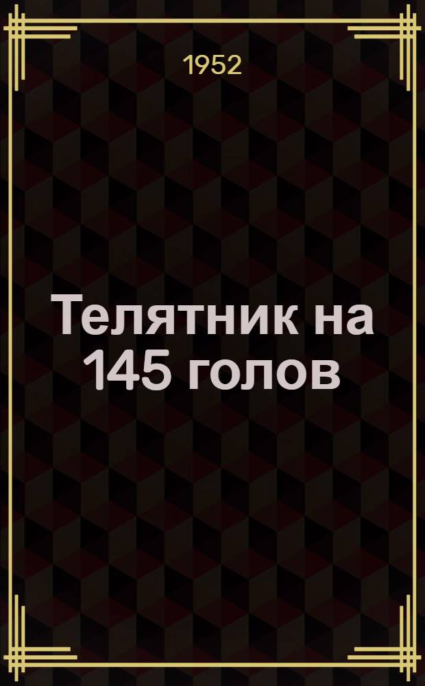 Телятник на 145 голов : Стены кирпичные или бутовые : Пояснит. записка и сметы