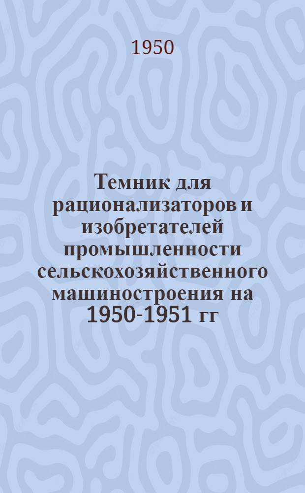 Темник для рационализаторов и изобретателей промышленности сельскохозяйственного машиностроения на 1950-1951 гг.
