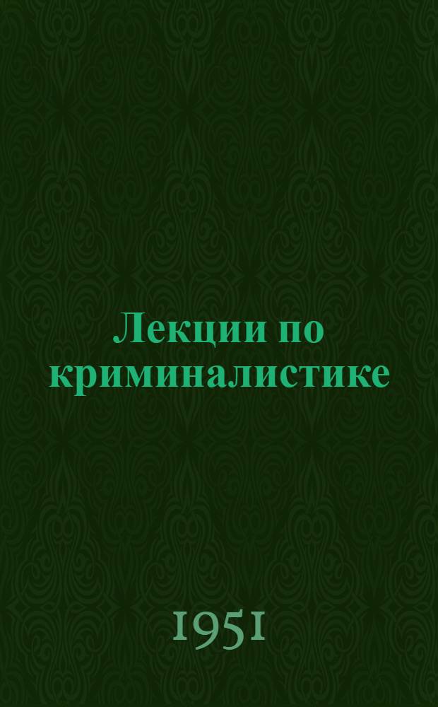 Лекции по криминалистике : (Введение в криминалистику : Теория идентификации в криминалистике : Судебная идентификации личности : Научные основы идентификации личности по кожным узорам
