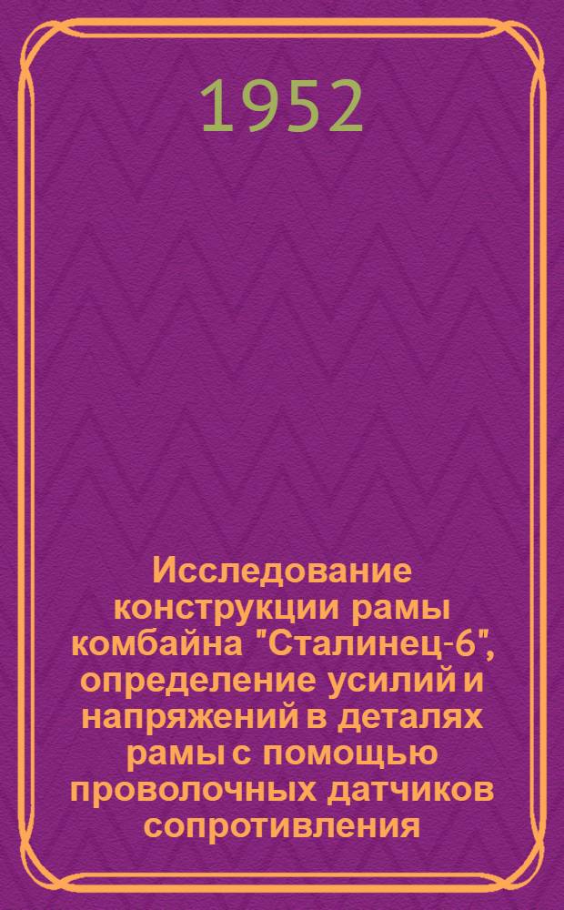 Исследование конструкции рамы комбайна "Сталинец-6", определение усилий и напряжений в деталях рамы с помощью проволочных датчиков сопротивления : (Автореф. дис. на соискание учен. степени канд. техн. наук)