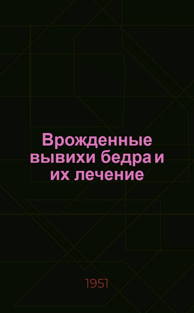 Врожденные вывихи бедра и их лечение : Автореф. дис. на соискание учен. степени канд. мед. наук