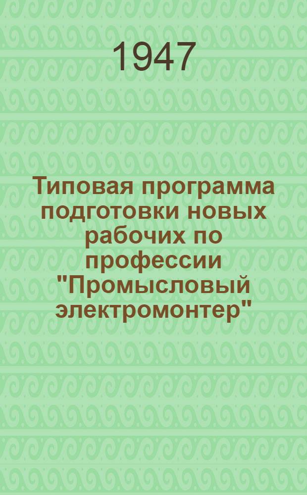 Типовая программа подготовки новых рабочих по профессии "Промысловый электромонтер" : Утв. 26/VI 1947 г
