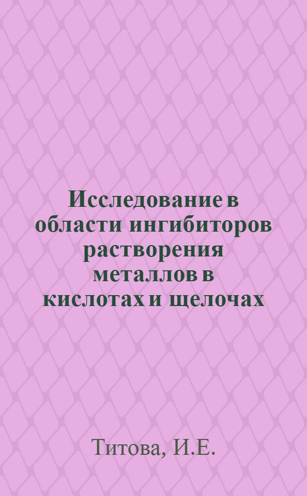 Исследование в области ингибиторов растворения металлов в кислотах и щелочах : Автореф. дис. на соискание учен. степени канд. хим. наук