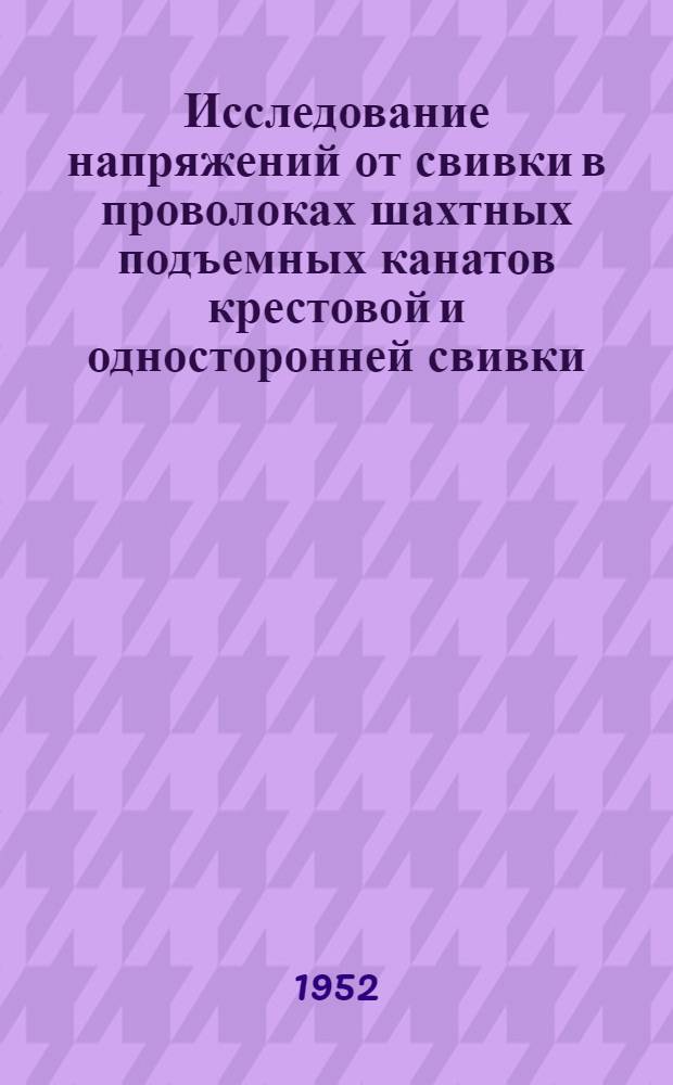 Исследование напряжений от свивки в проволоках шахтных подъемных канатов крестовой и односторонней свивки : Автореферат дис. на соискание учен. степени канд. техн. наук