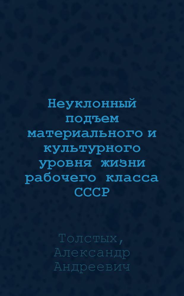 Неуклонный подъем материального и культурного уровня жизни рабочего класса СССР : Автореферат дис. на соискание учен. степени канд. экон. наук