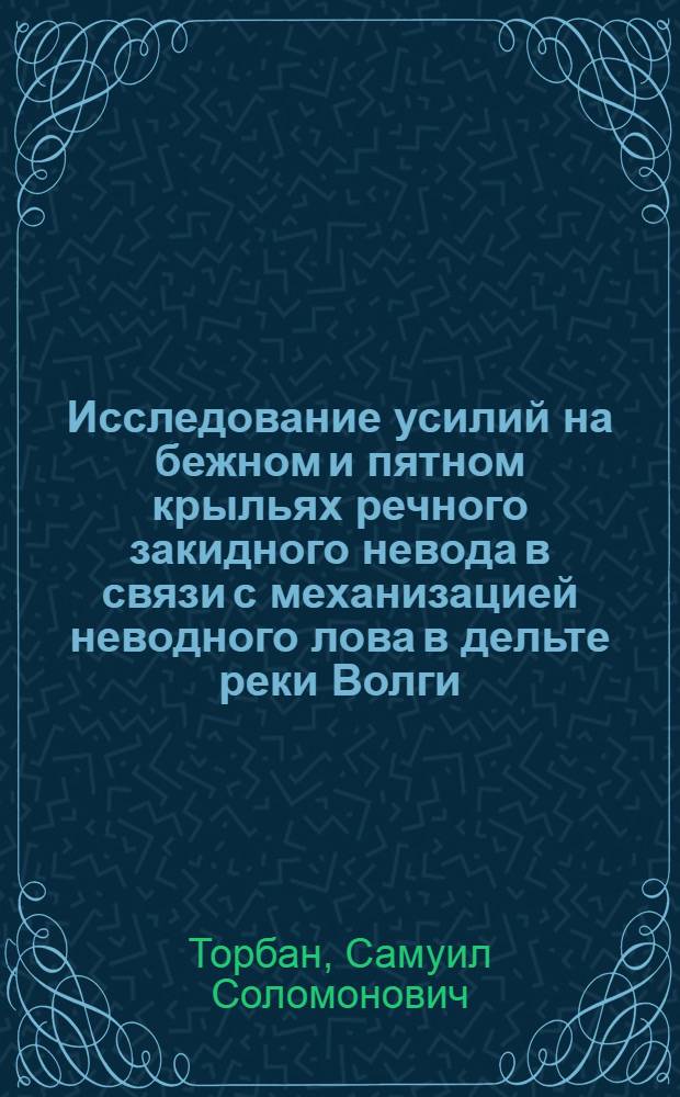 Исследование усилий на бежном и пятном крыльях речного закидного невода в связи с механизацией неводного лова в дельте реки Волги : Автореферат дис. на соискание учен. степени канд. техн. наук