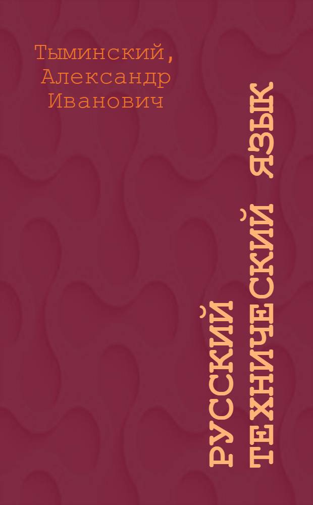 Русский технический язык : Хрестоматия по рус. яз. : Для студентов механ., электротехн. и хим.-технол. фак. Каунасск. гос. ун-та