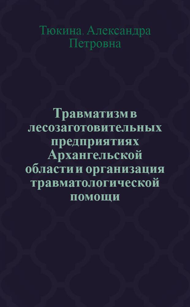 Травматизм в лесозаготовительных предприятиях Архангельской области и организация травматологической помощи : Автореферат дис., представл. на соискание ученой степени кандидата медицинских наук