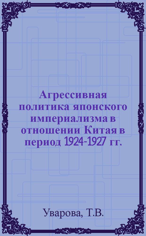 Агрессивная политика японского империализма в отношении Китая в период 1924-1927 гг. : Автореферат дис., представленной на соискание ученой степени кандидата исторических наук