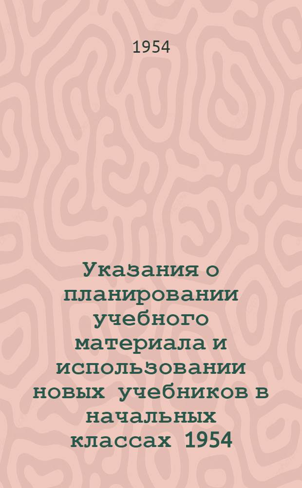 Указания о планировании учебного материала и использовании новых учебников в начальных классах 1954/1955 учебном году