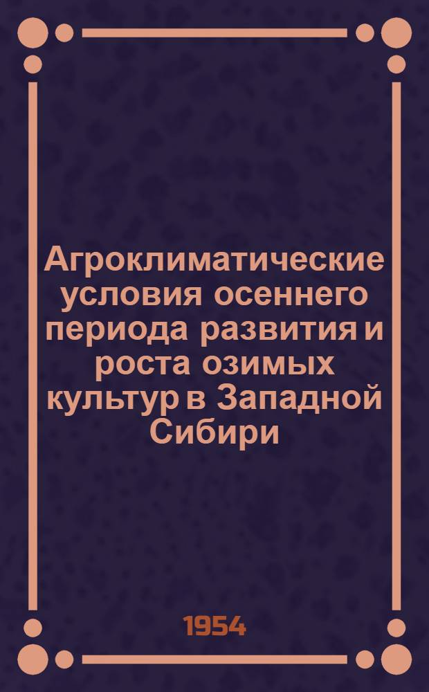 Агроклиматические условия осеннего периода развития и роста озимых культур в Западной Сибири : Автореферат дис., представленной на соискание ученой степени кандидата географических наук