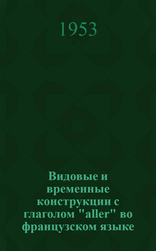 Видовые и временные конструкции с глаголом "aller" во французском языке : Автореферат дис. на соискание ученой степени кандидата филологических наук